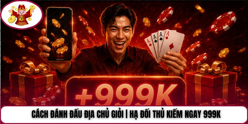 Cách Đánh Đấu Địa Chủ Giỏi | Hạ Đối Thủ Kiếm Ngay 999K
