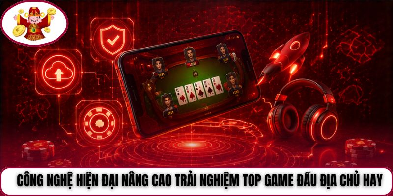 Công nghệ hiện đại nâng cao trải nghiệm top game Đấu Địa Chủ hay