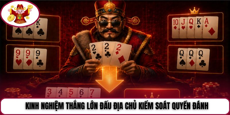 Kinh nghiệm thắng lớn Đấu Địa Chủ kiểm soát quyền đánh