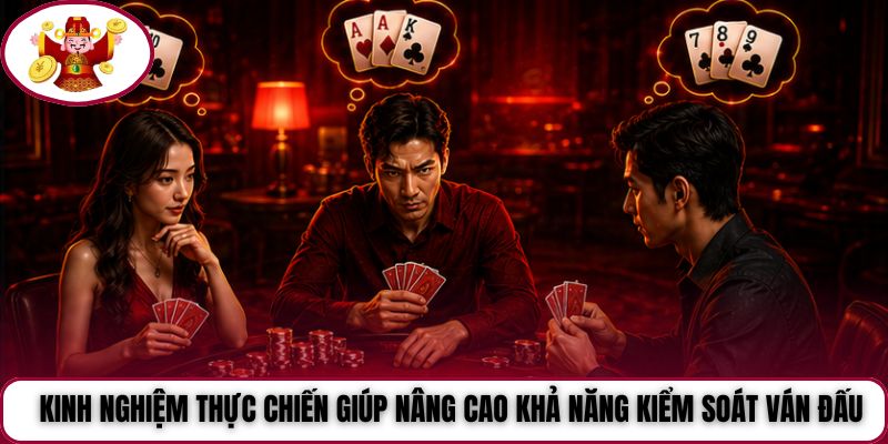 Kinh nghiệm thực chiến giúp nâng cao khả năng kiểm soát ván đấu