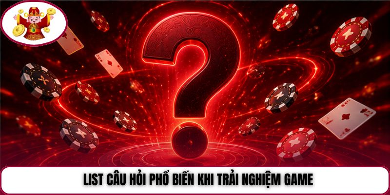 List câu hỏi phổ biến khi trải nghiệm game