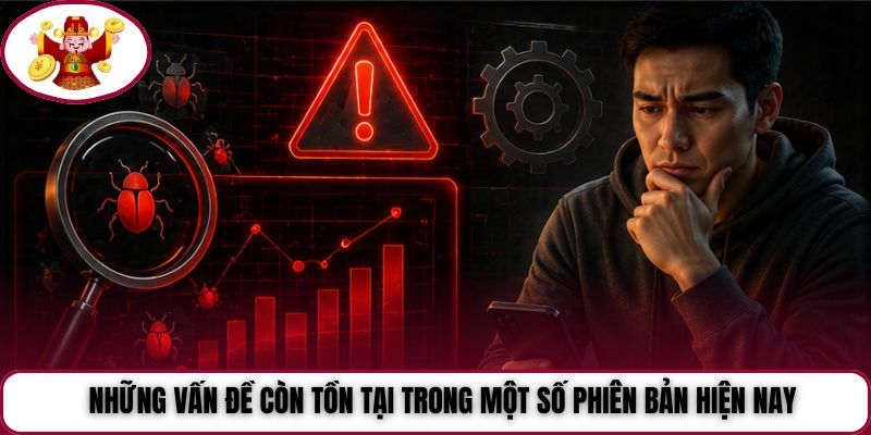 Những vấn đề còn tồn tại trong một số phiên bản hiện nay