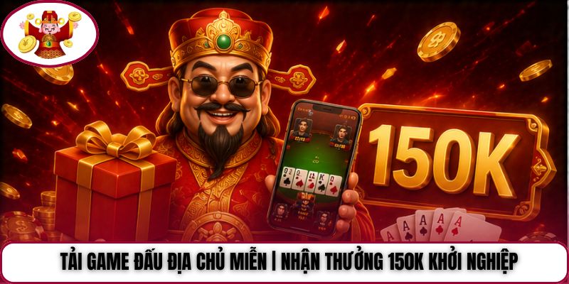 Tải Game Đấu Địa Chủ Miễn | Nhận Thưởng 150K Khởi Nghiệp